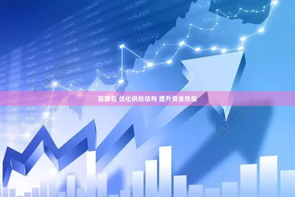 股腰包 优化供给结构 提升资金效能